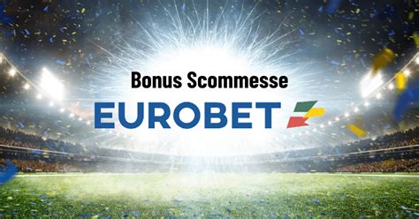 codice bonus eurobet,Bonus Benvenuto e Bonus Scommesse 